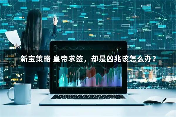 新宝策略 皇帝求签，却是凶兆该怎么办？